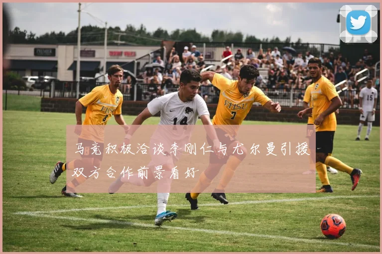 马竞积极洽谈李刚仁与尤尔曼引援双方合作前景看好